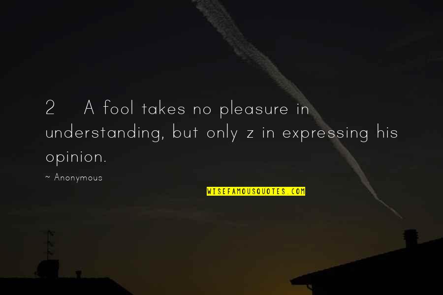 Caressingly Quotes By Anonymous: 2 A fool takes no pleasure in understanding,