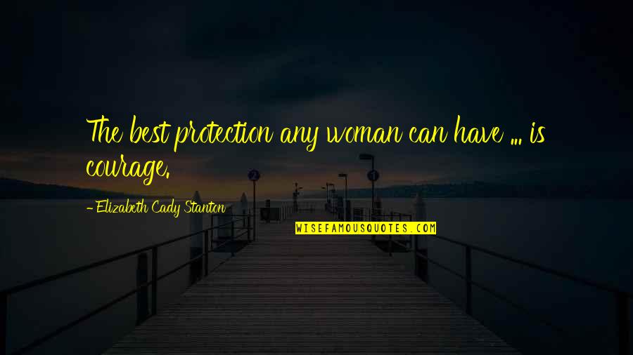 Caretaken Quotes By Elizabeth Cady Stanton: The best protection any woman can have ...