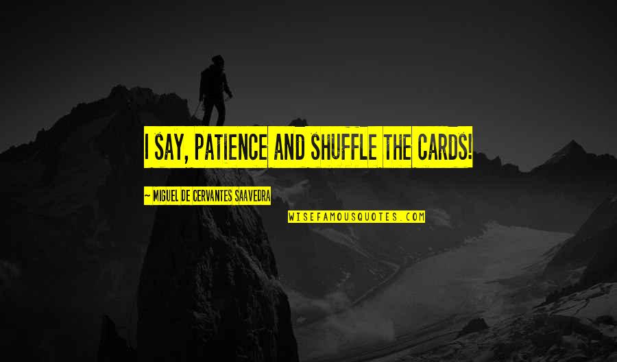 Caretaker Quotes And Quotes By Miguel De Cervantes Saavedra: I say, patience and shuffle the cards!