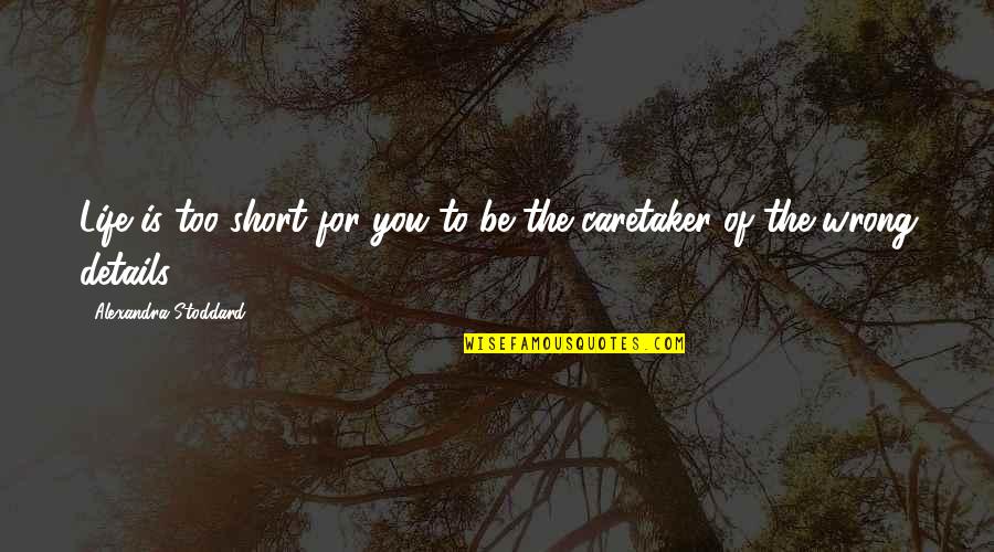 Caretaker Quotes By Alexandra Stoddard: Life is too short for you to be