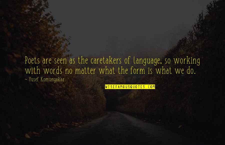 Caretakers Quotes By Yusef Komunyakaa: Poets are seen as the caretakers of language,