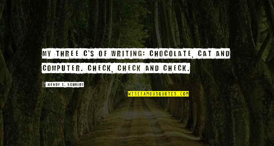 Carettis Quotes By Wendy L. Schmidt: My three C's of writing: chocolate, cat and