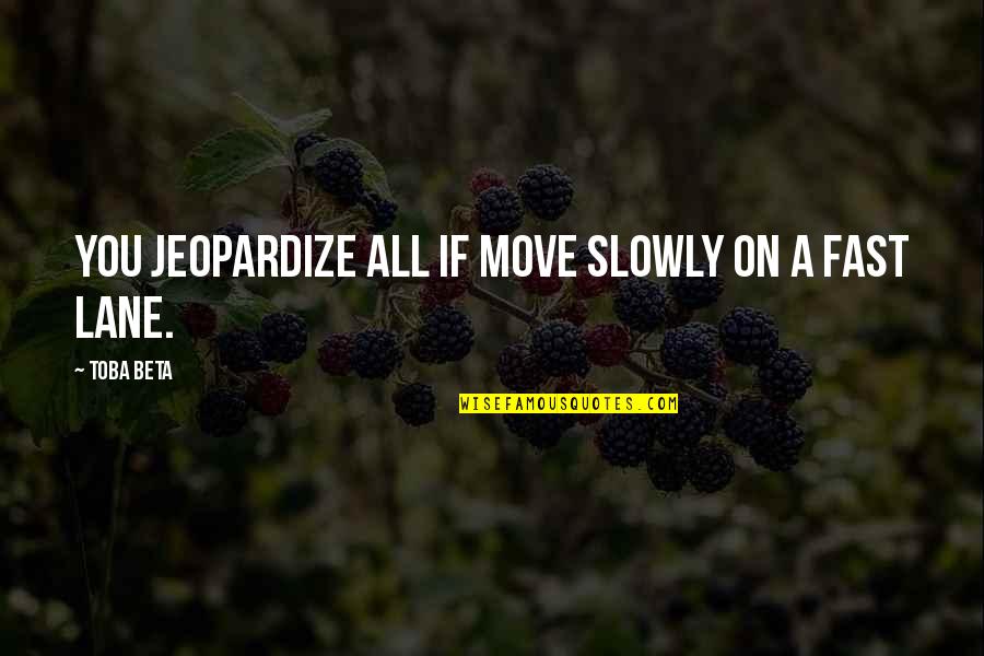 Caretto Custom Quotes By Toba Beta: You jeopardize all if move slowly on a