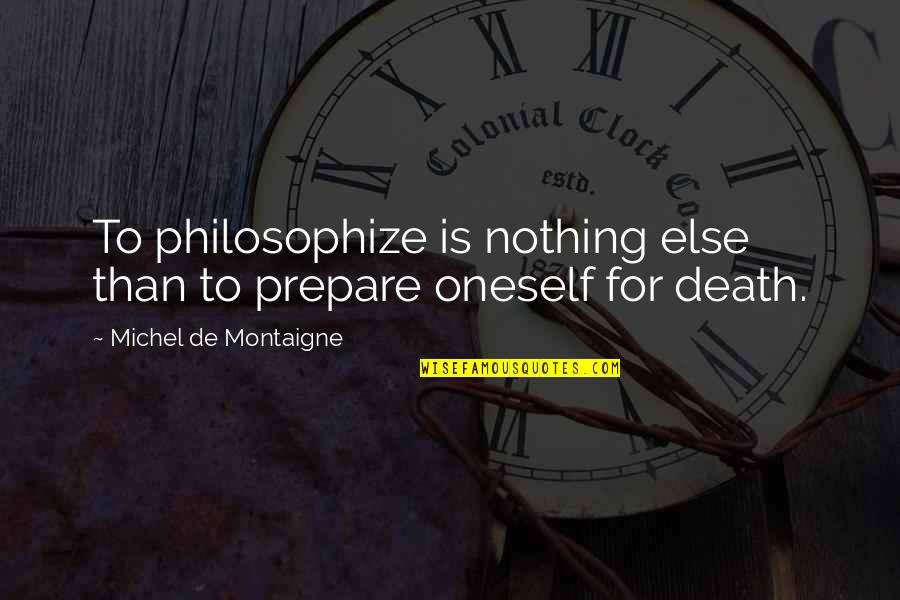 Carevac Quotes By Michel De Montaigne: To philosophize is nothing else than to prepare