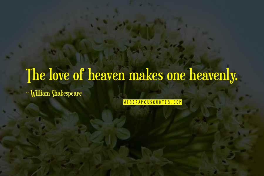 Carevac Quotes By William Shakespeare: The love of heaven makes one heavenly.
