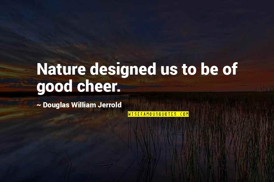 Carevalent Quotes By Douglas William Jerrold: Nature designed us to be of good cheer.