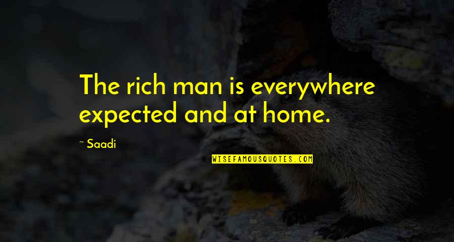 Carevalent Quotes By Saadi: The rich man is everywhere expected and at