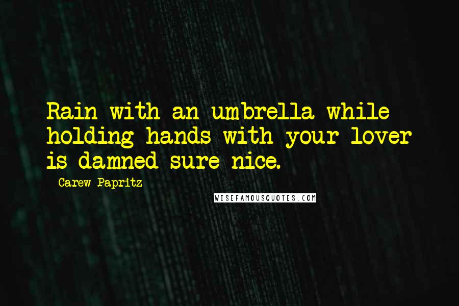 Carew Papritz quotes: Rain with an umbrella while holding hands with your lover is damned sure nice.