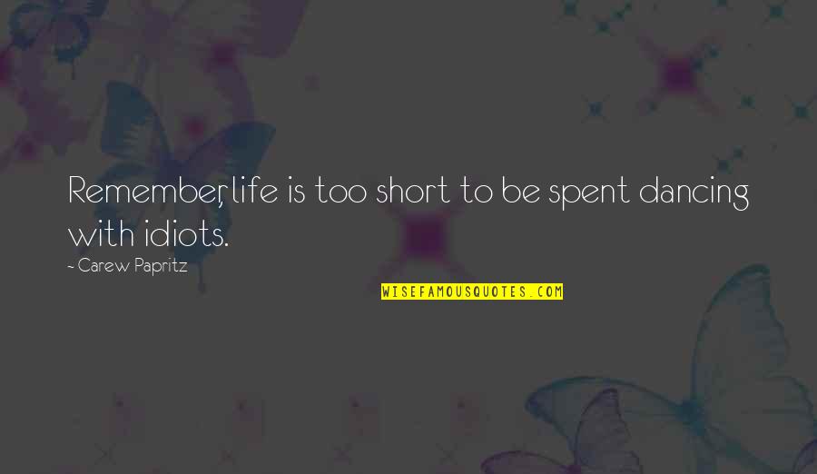 Carew Quotes By Carew Papritz: Remember, life is too short to be spent