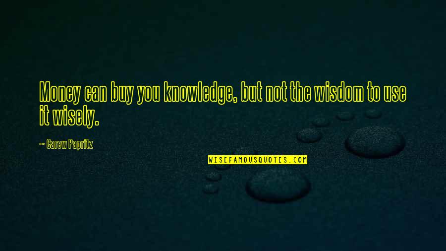 Carew Quotes By Carew Papritz: Money can buy you knowledge, but not the