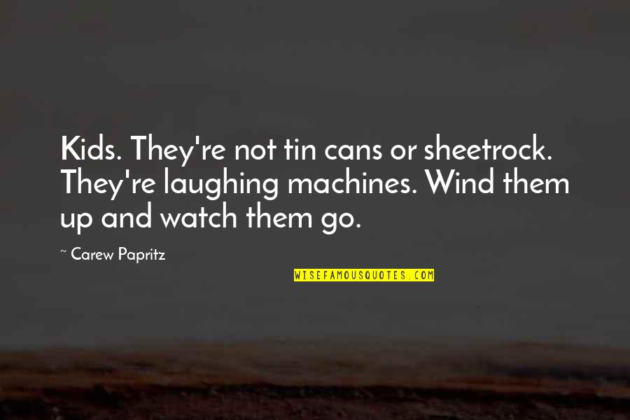 Carew Quotes By Carew Papritz: Kids. They're not tin cans or sheetrock. They're