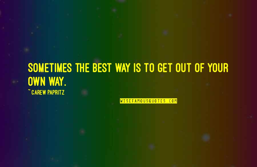 Carew Quotes By Carew Papritz: Sometimes the best way is to get out