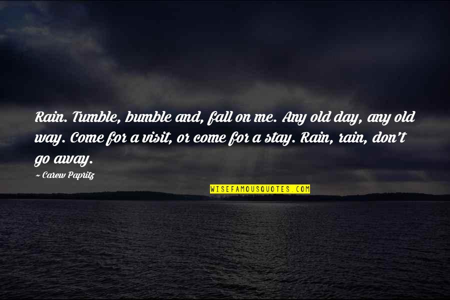 Carew Quotes By Carew Papritz: Rain. Tumble, bumble and, fall on me. Any