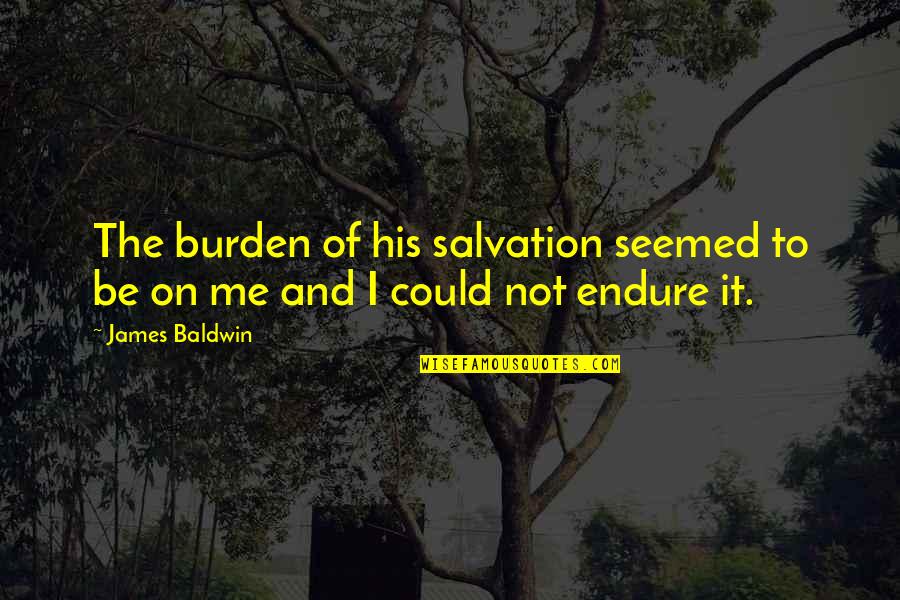 Careworn Face Quotes By James Baldwin: The burden of his salvation seemed to be