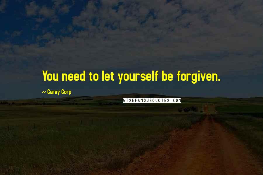 Carey Corp quotes: You need to let yourself be forgiven.