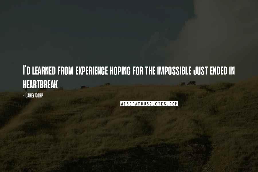 Carey Corp quotes: I'd learned from experience hoping for the impossible just ended in heartbreak