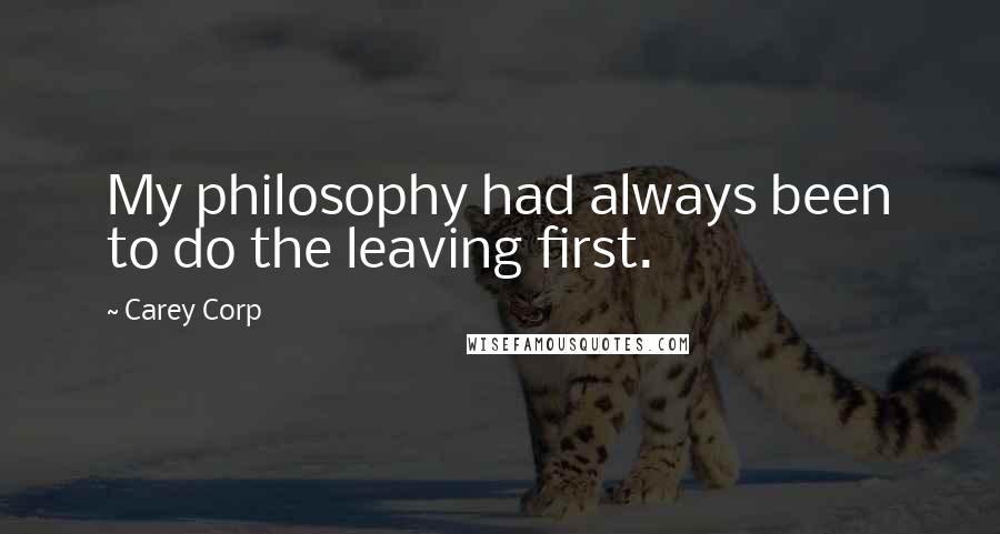 Carey Corp quotes: My philosophy had always been to do the leaving first.