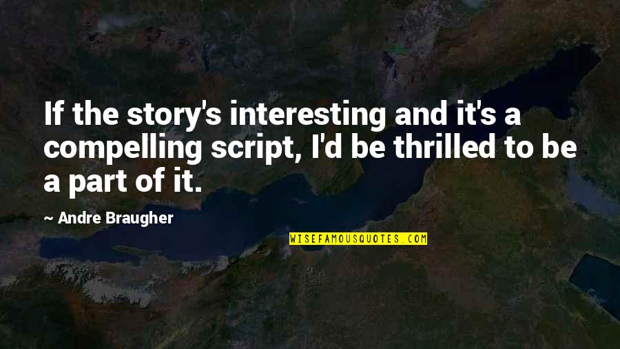 Carey Lorenz Quotes By Andre Braugher: If the story's interesting and it's a compelling Carey Lorenz Quotes By Andre Braugher: If the story's interesting and it's a compelling