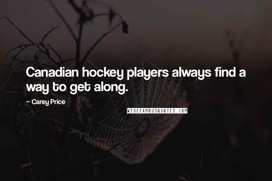 Carey Price quotes: Canadian hockey players always find a way to get along.
