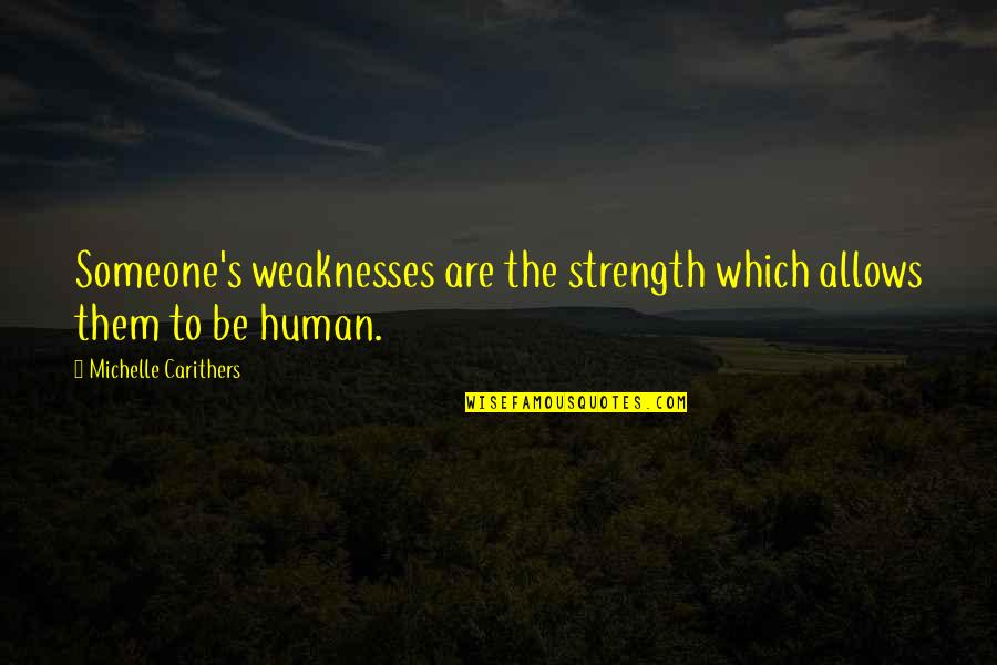 Carey Price Quotes By Michelle Carithers: Someone's weaknesses are the strength which allows them