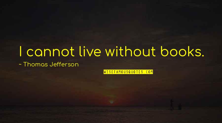 Carey Price Quotes By Thomas Jefferson: I cannot live without books.