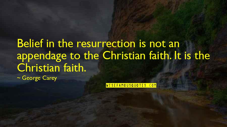 Carey Quotes By George Carey: Belief in the resurrection is not an appendage