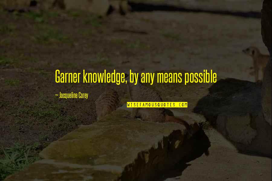 Carey Quotes By Jacqueline Carey: Garner knowledge, by any means possible