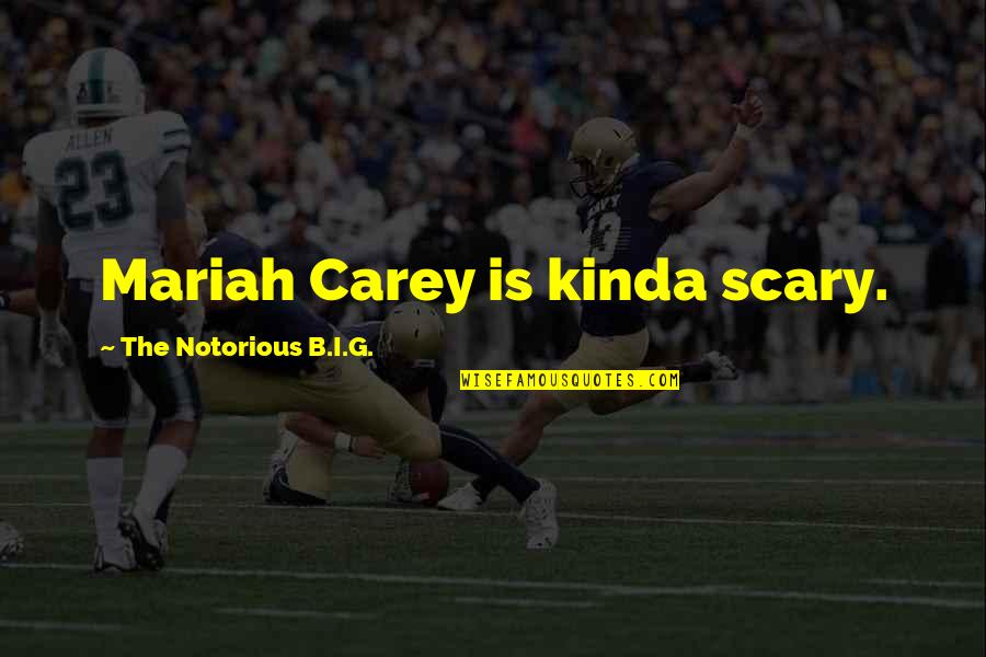 Carey Quotes By The Notorious B.I.G.: Mariah Carey is kinda scary.