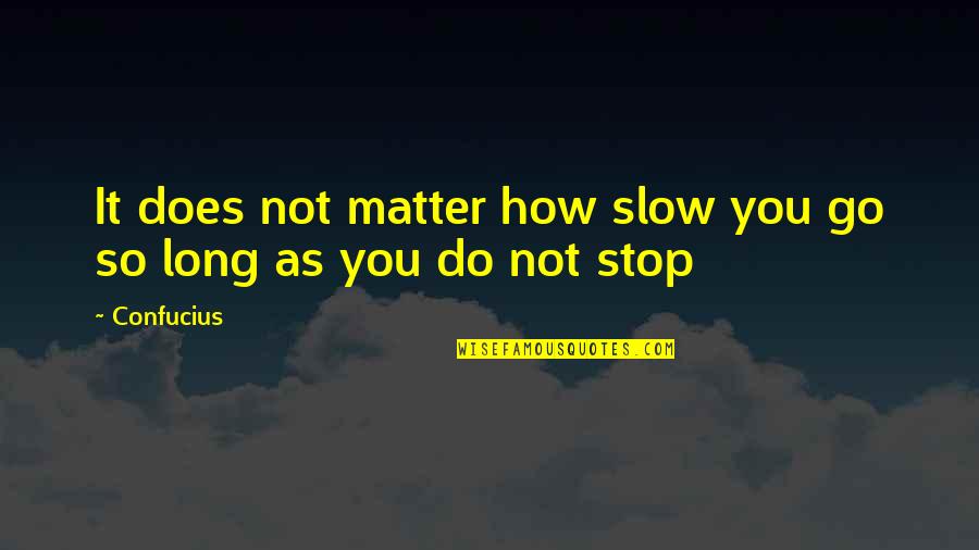 Carezone Quotes By Confucius: It does not matter how slow you go