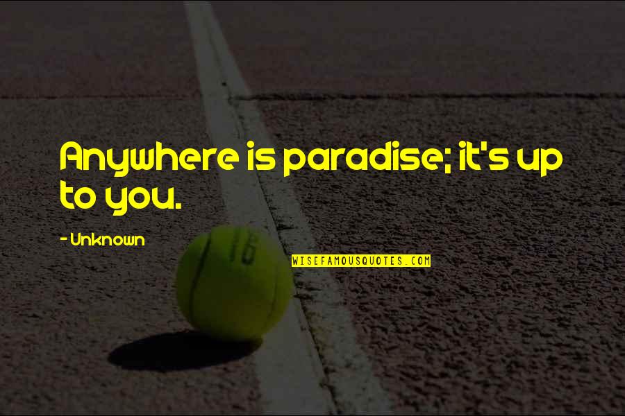 Carezone Quotes By Unknown: Anywhere is paradise; it's up to you. Carezone Quotes By Unknown: Anywhere is paradise; it's up to you.