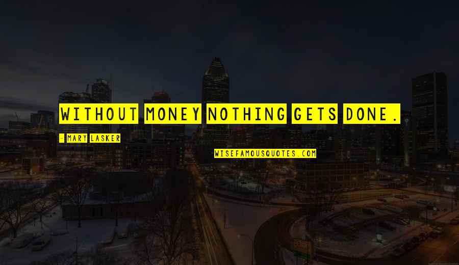 Carezza Quotes By Mary Lasker: Without money nothing gets done.