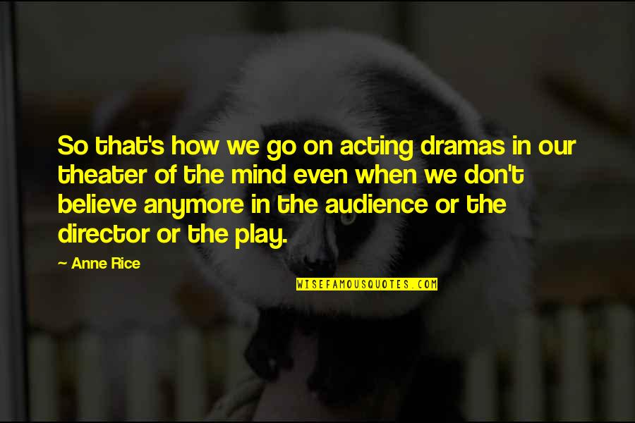 Carezza Spa Quotes By Anne Rice: So that's how we go on acting dramas Carezza Spa Quotes By Anne Rice: So that's how we go on acting dramas