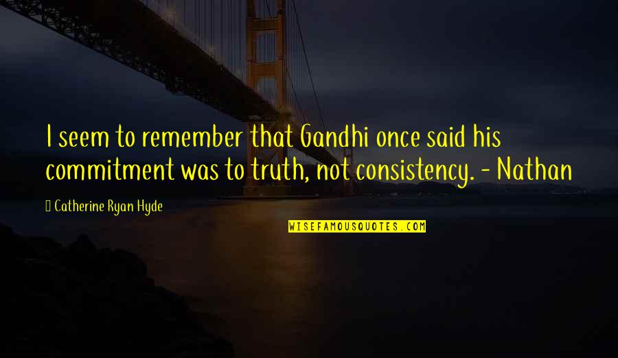 Carezza Spa Quotes By Catherine Ryan Hyde: I seem to remember that Gandhi once said Carezza Spa Quotes By Catherine Ryan Hyde: I seem to remember that Gandhi once said