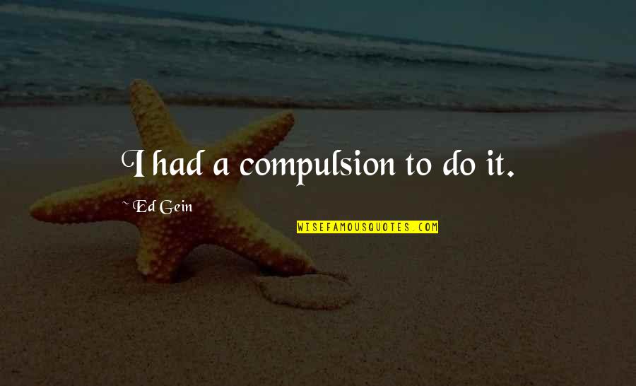 Carfagno Chevy Quotes By Ed Gein: I had a compulsion to do it. Carfagno Chevy Quotes By Ed Gein: I had a compulsion to do it.
