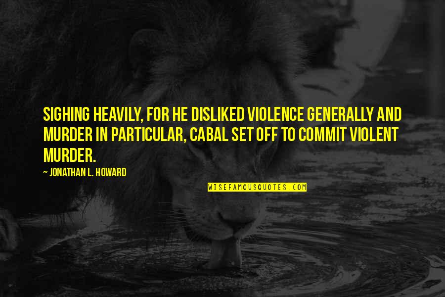 Carfagno Chevy Quotes By Jonathan L. Howard: Sighing heavily, for he disliked violence generally and Carfagno Chevy Quotes By Jonathan L. Howard: Sighing heavily, for he disliked violence generally and