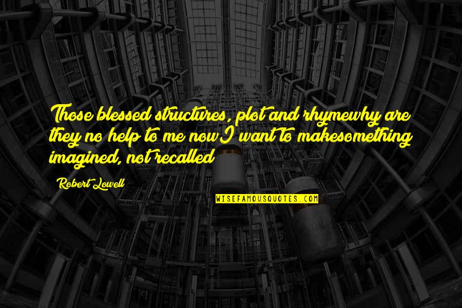Carfagno Family Practice Quotes By Robert Lowell: Those blessed structures, plot and rhymewhy are they Carfagno Family Practice Quotes By Robert Lowell: Those blessed structures, plot and rhymewhy are they