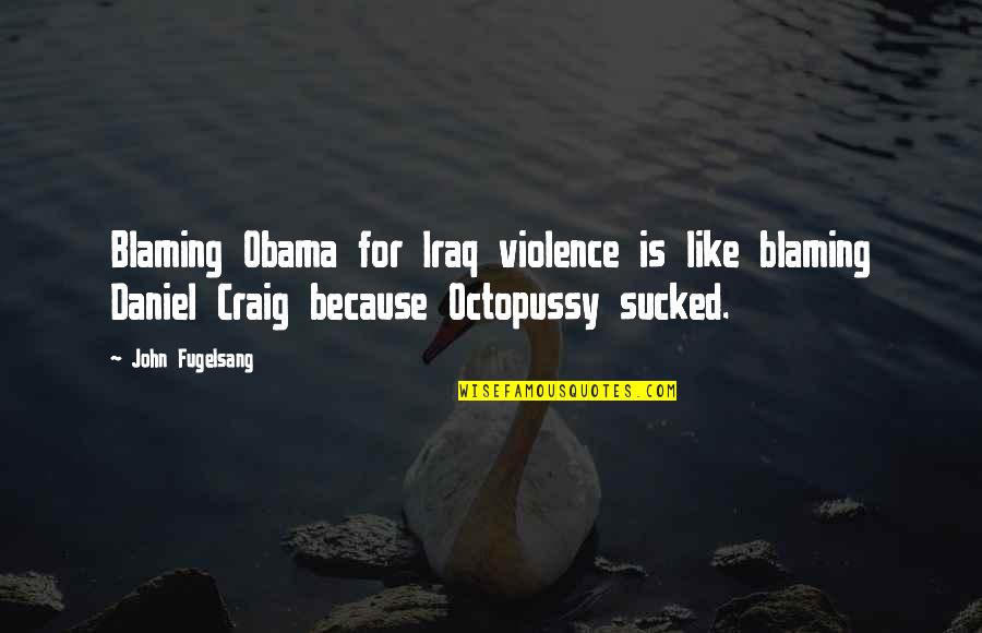Carfagno Weather Quotes By John Fugelsang: Blaming Obama for Iraq violence is like blaming