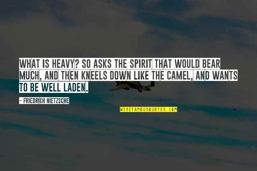 Carfrae Customs Quotes By Friedrich Nietzsche: What is heavy? so asks the spirit that