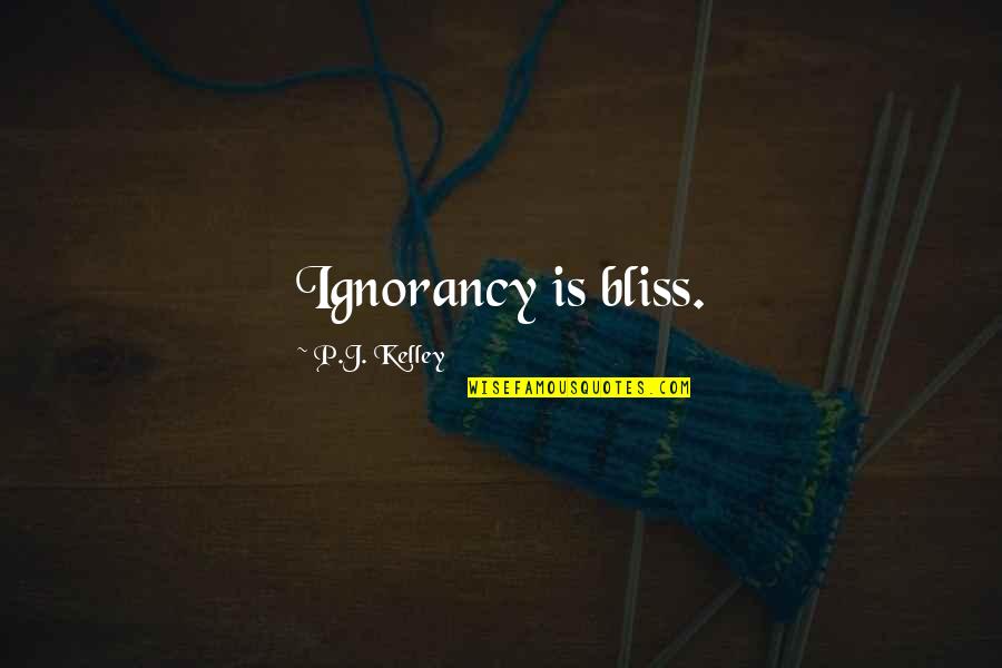 Carfrae Customs Quotes By P.J. Kelley: Ignorancy is bliss.