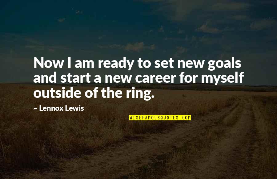 Carg Se Quotes By Lennox Lewis: Now I am ready to set new goals