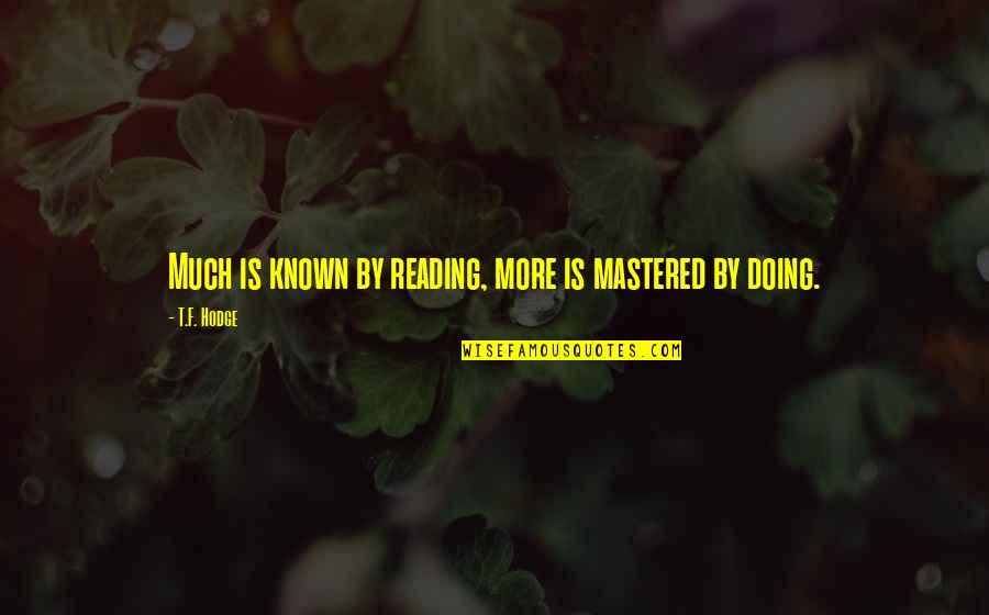 Cargada De Pececito Quotes By T.F. Hodge: Much is known by reading, more is mastered Cargada De Pececito Quotes By T.F. Hodge: Much is known by reading, more is mastered