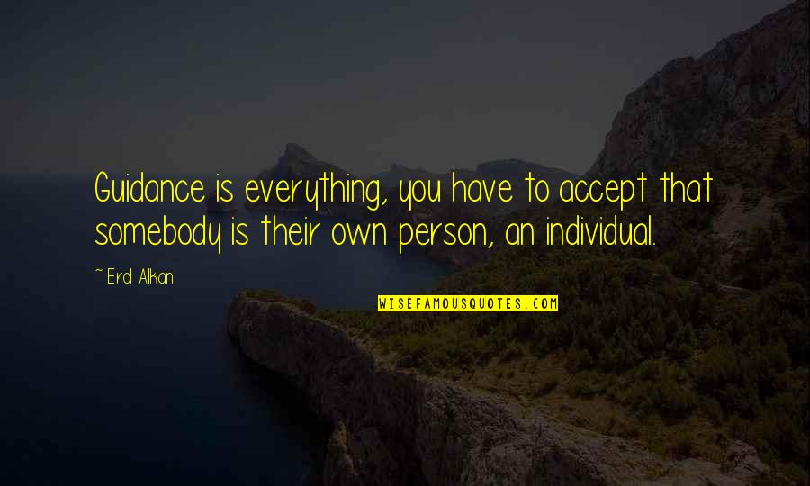 Cargadas De Boca Quotes By Erol Alkan: Guidance is everything, you have to accept that Cargadas De Boca Quotes By Erol Alkan: Guidance is everything, you have to accept that