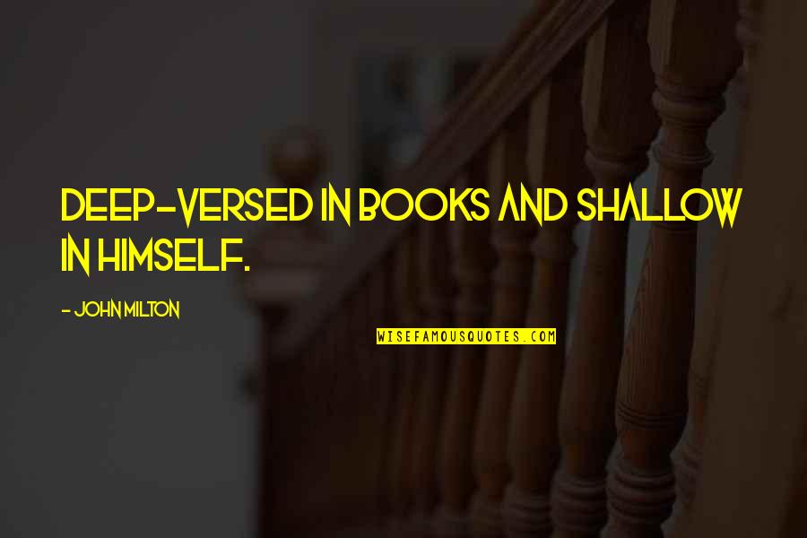 Cargarlo In English Quotes By John Milton: Deep-versed in books and shallow in himself. Cargarlo In English Quotes By John Milton: Deep-versed in books and shallow in himself.