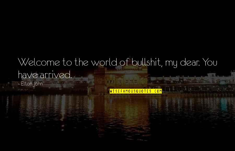 Cargebeya Quotes By Elton John: Welcome to the world of bullshit, my dear.