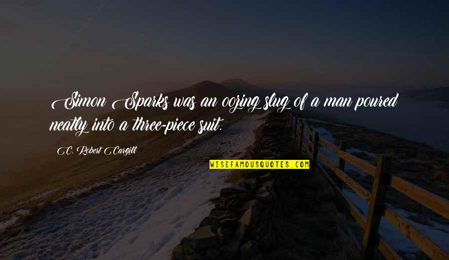 Cargill Quotes By C. Robert Cargill: Simon Sparks was an oozing slug of a Cargill Quotes By C. Robert Cargill: Simon Sparks was an oozing slug of a