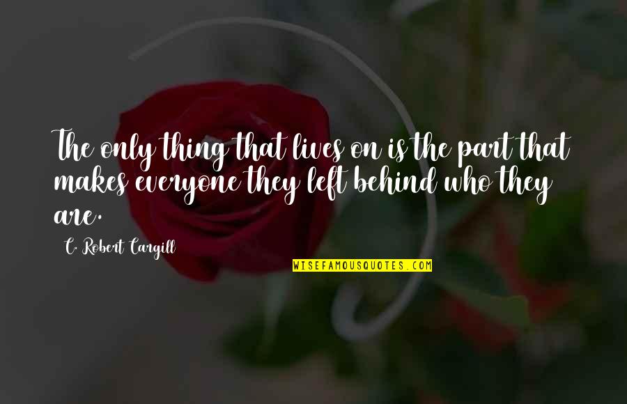 Cargill Quotes By C. Robert Cargill: The only thing that lives on is the Cargill Quotes By C. Robert Cargill: The only thing that lives on is the