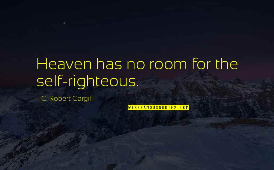 Cargill Quotes By C. Robert Cargill: Heaven has no room for the self-righteous.