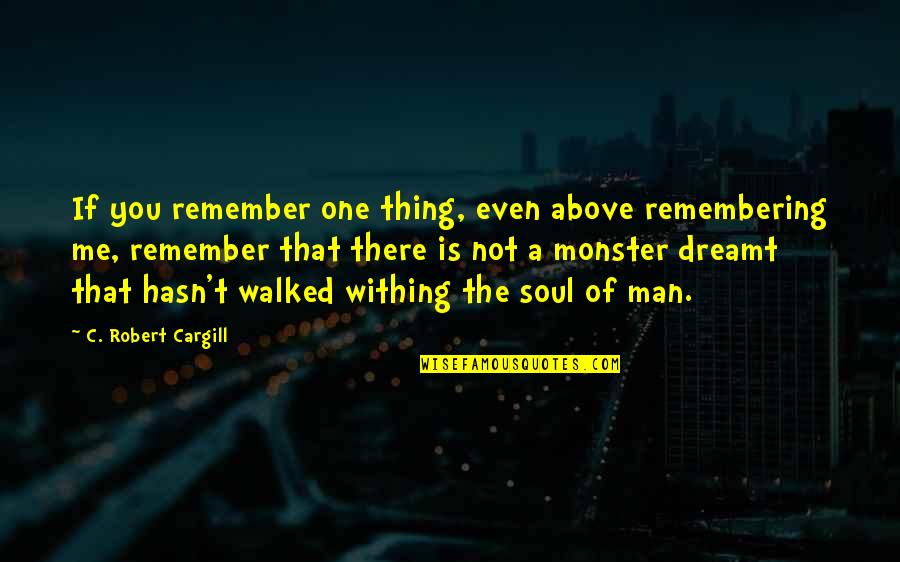 Cargill Quotes By C. Robert Cargill: If you remember one thing, even above remembering