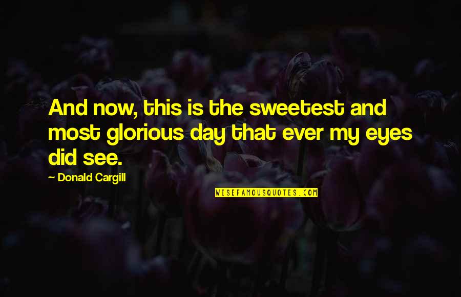 Cargill Quotes By Donald Cargill: And now, this is the sweetest and most