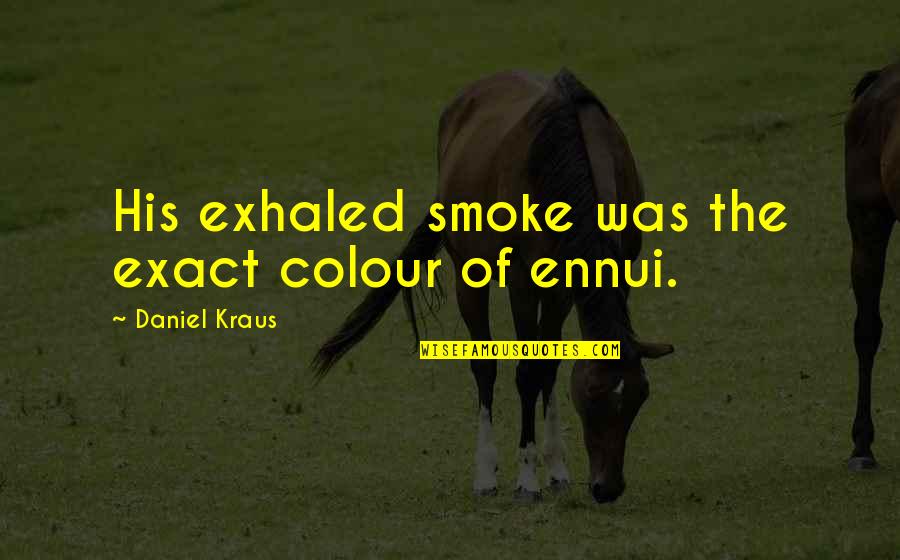 Cargo Plane Quotes By Daniel Kraus: His exhaled smoke was the exact colour of